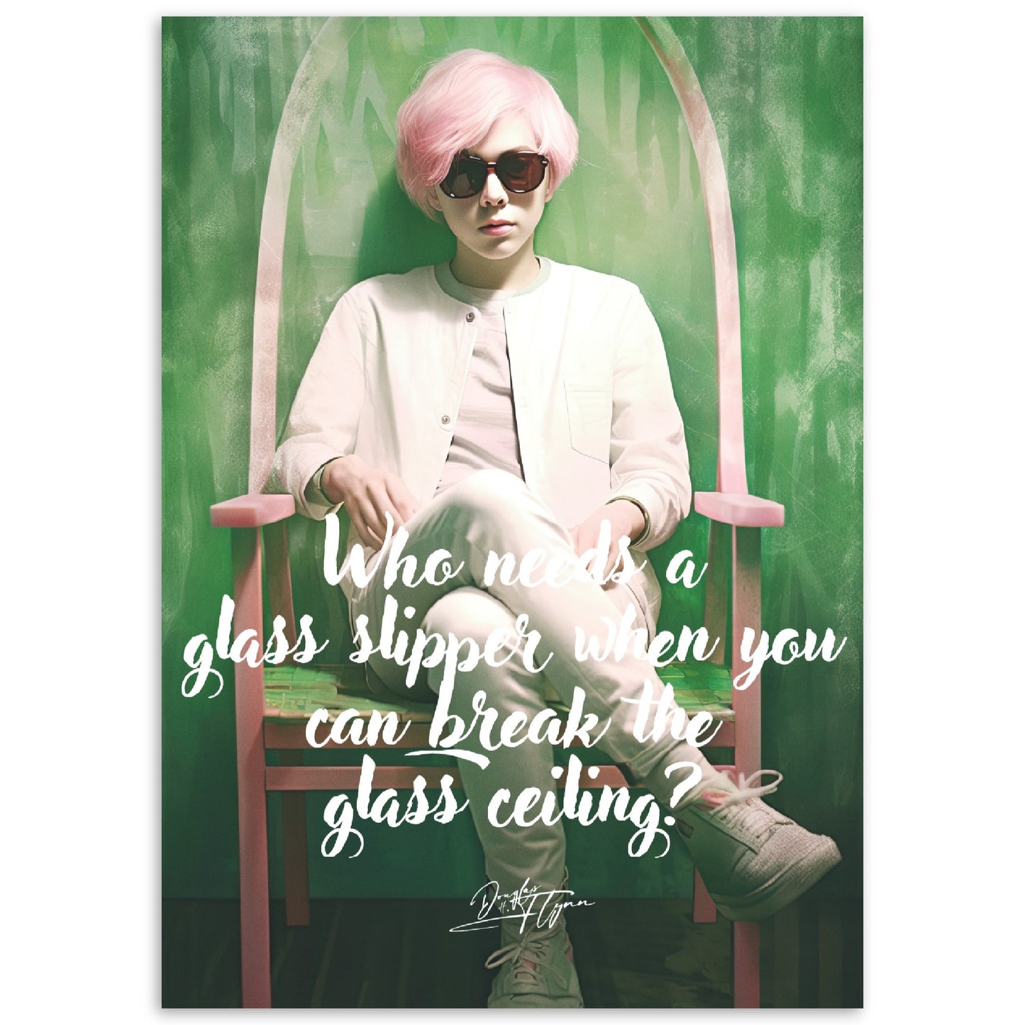 »Who needs a glass slipper when you can break the glass ceiling.«