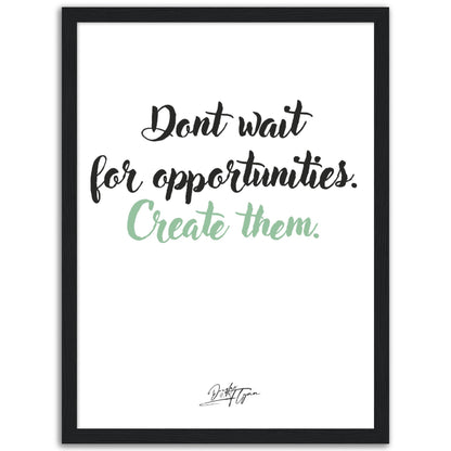 »Dont wait for opportunities«