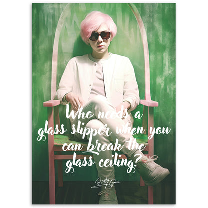 »Who needs a glass slipper when you can break the glass ceiling.«